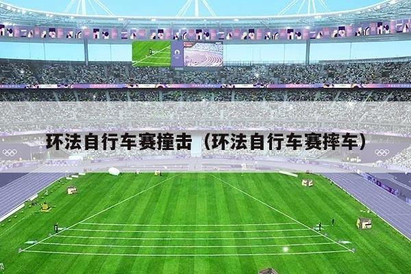 环法自行车赛撞击(环法自行车赛摔车)