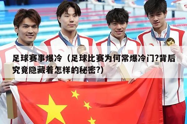 足球赛事爆冷(足球比赛为何常爆冷门?背后究竟隐藏着怎样的秘密?)