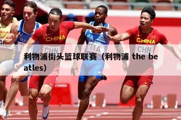 利物浦街头篮球联赛(利物浦 the beatles)