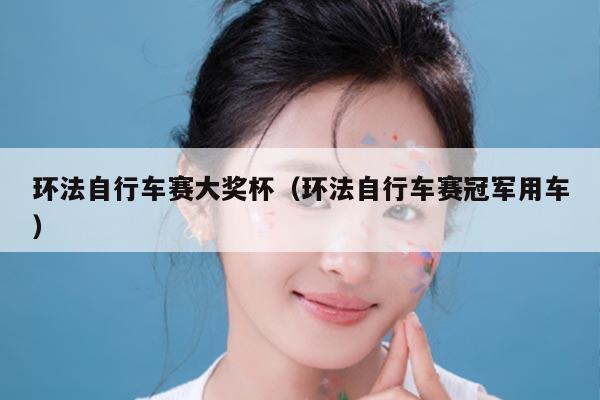 环法自行车赛大奖杯(环法自行车赛冠军用车)