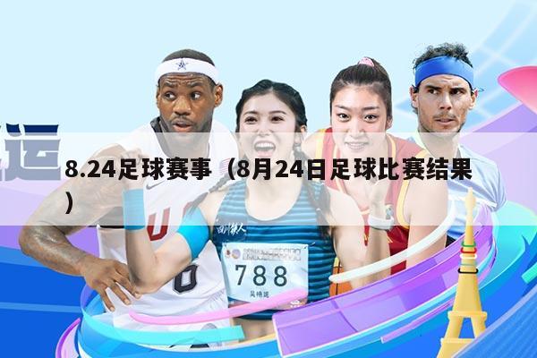 8.24足球赛事（8月24日足球比赛结果）