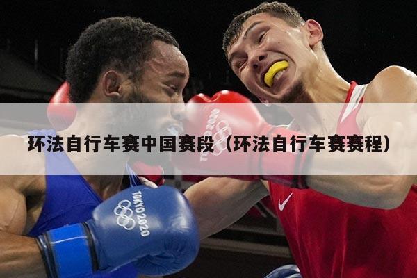 环法自行车赛中国赛段（环法自行车赛赛程）