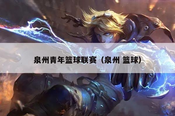 泉州青年篮球联赛（泉州 篮球）