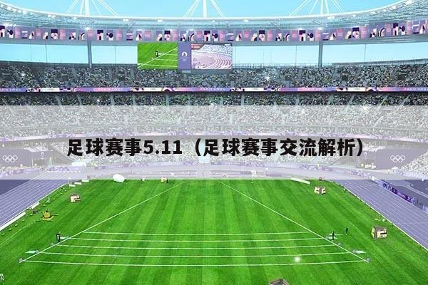 足球赛事5.11（足球赛事交流解析）