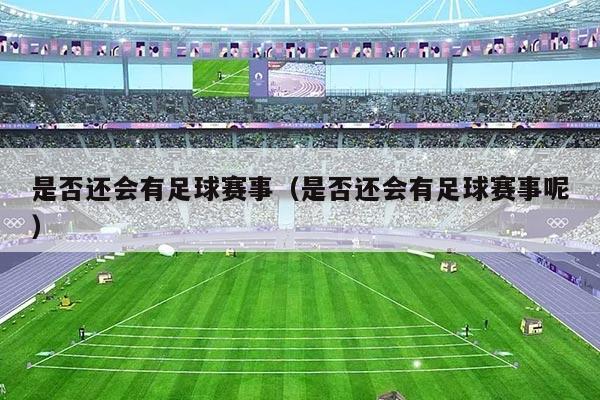 是否还会有足球赛事(是否还会有足球赛事呢)