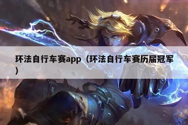 环法自行车赛app（环法自行车赛历届冠军）