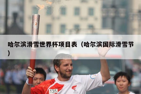 哈尔滨滑雪世界杯项目表（哈尔滨国际滑雪节）