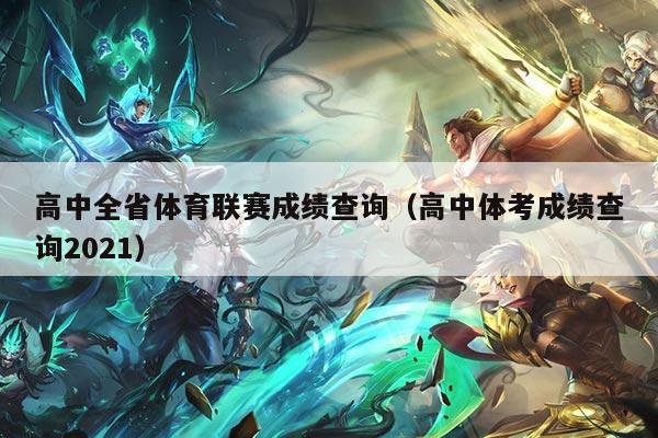 高中全省体育联赛成绩查询（高中体考成绩查询2021）