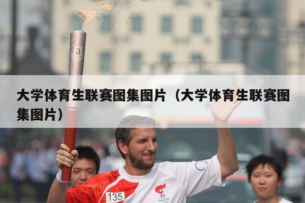 大学体育生联赛图集图片(大学体育生联赛图集图片)