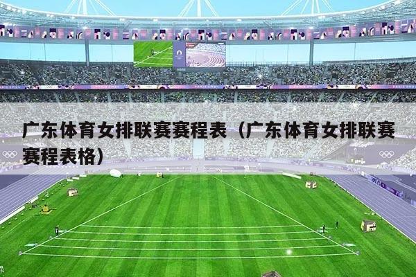 广东体育女排联赛赛程表(广东体育女排联赛赛程表格)