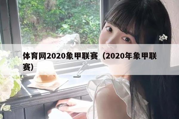 体育网2020象甲联赛(2020年象甲联赛)