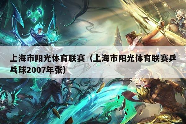 上海市阳光体育联赛(上海市阳光体育联赛乒乓球2007年张)