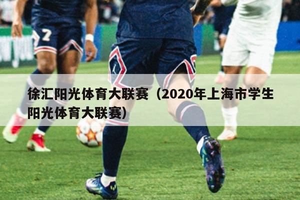 徐汇阳光体育大联赛（2020年上海市学生阳光体育大联赛）