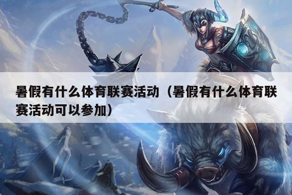 暑假有什么体育联赛活动(暑假有什么体育联赛活动可以参加)