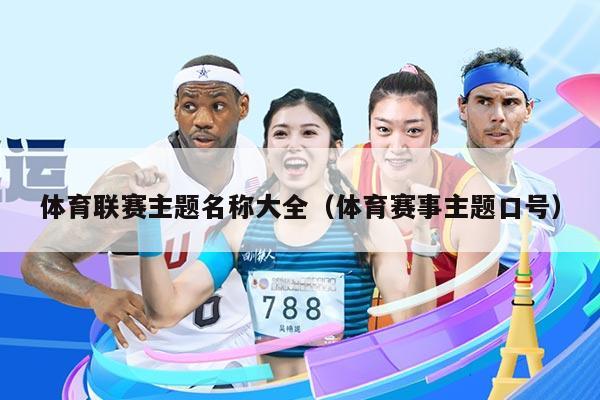 体育联赛主题名称大全(体育赛事主题口号)