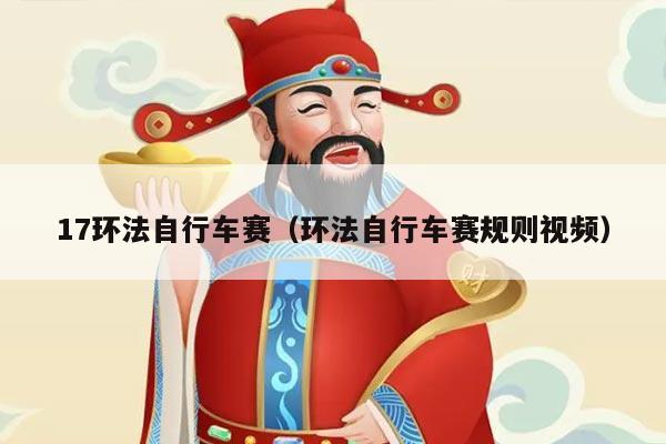 17环法自行车赛(环法自行车赛规则视频)