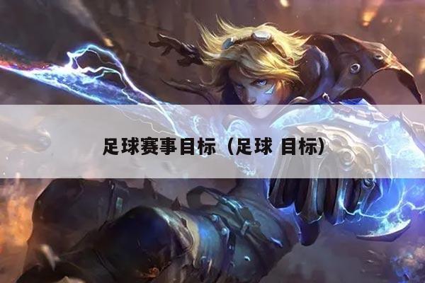 足球赛事目标(足球 目标)