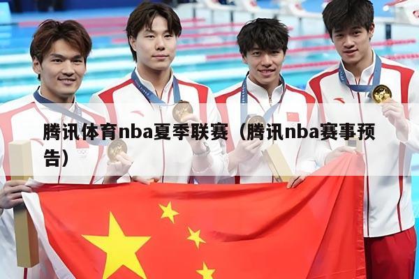 腾讯体育nba夏季联赛(腾讯nba赛事预告)