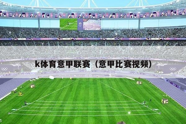 k体育意甲联赛(意甲比赛视频)