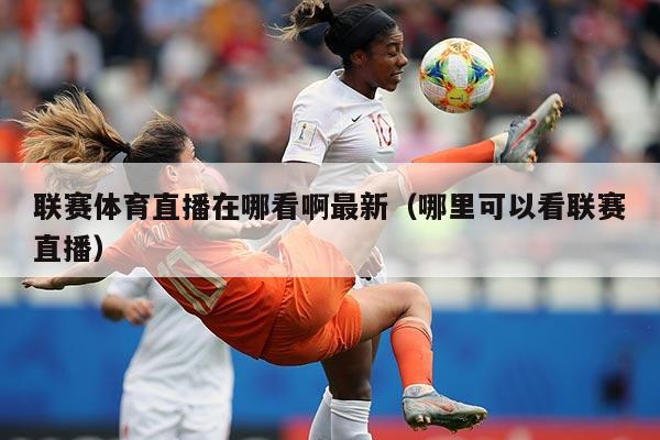 联赛体育直播在哪看啊最新(哪里可以看联赛直播)