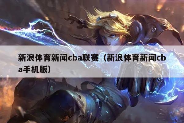 新浪体育新闻cba联赛(新浪体育新闻cba手机版)