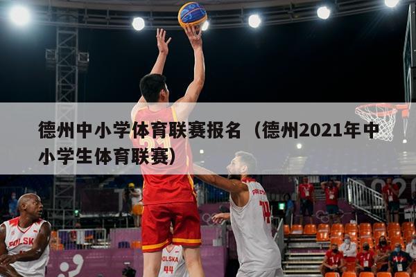 德州中小学体育联赛报名(德州2021年中小学生体育联赛)