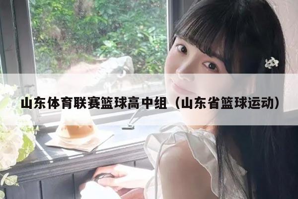 山东体育联赛篮球高中组(山东省篮球运动)