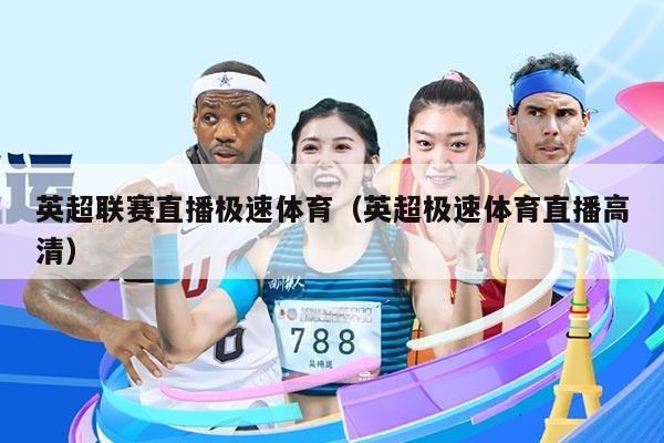 英超联赛直播极速体育（英超极速体育直播高清）