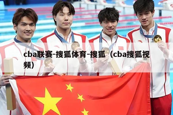 cba联赛-搜狐体育-搜狐（cba搜狐视频）