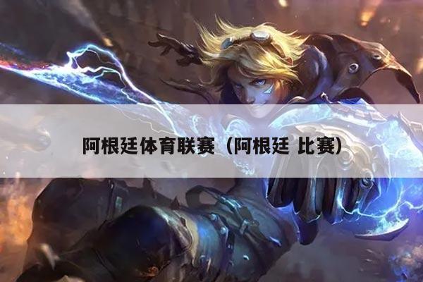 阿根廷体育联赛(阿根廷 比赛)