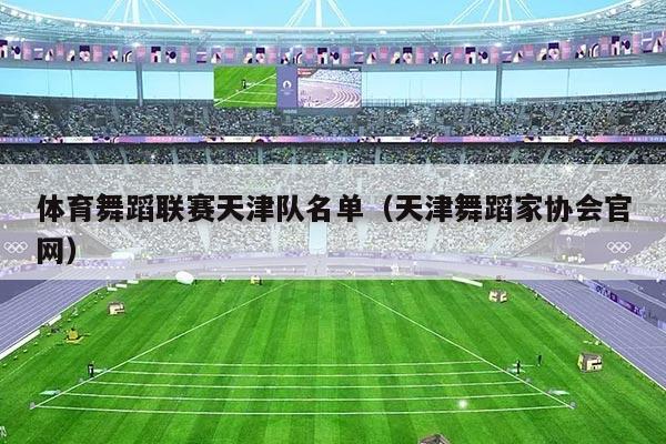 体育舞蹈联赛天津队名单（天津舞蹈家协会官网）