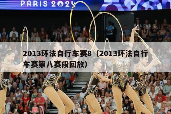 2013环法自行车赛8(2013环法自行车赛第八赛段回放)