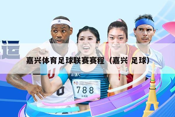 嘉兴体育足球联赛赛程（嘉兴 足球）