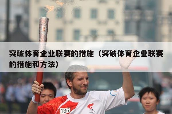 突破体育企业联赛的措施(突破体育企业联赛的措施和方法)