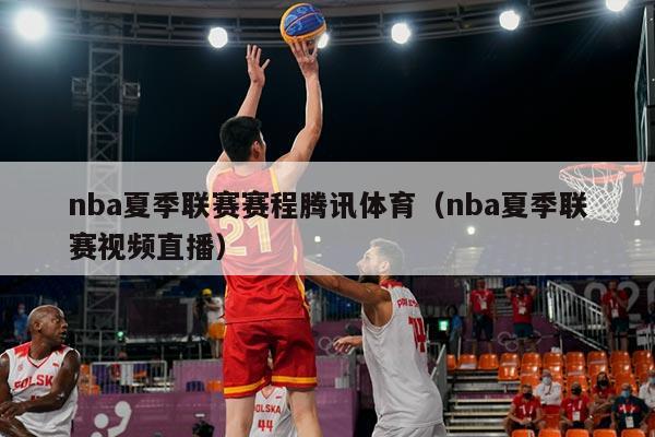 nba夏季联赛赛程腾讯体育（nba夏季联赛视频直播）