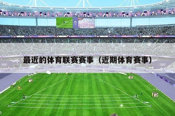 最近的体育联赛赛事(近期体育赛事)