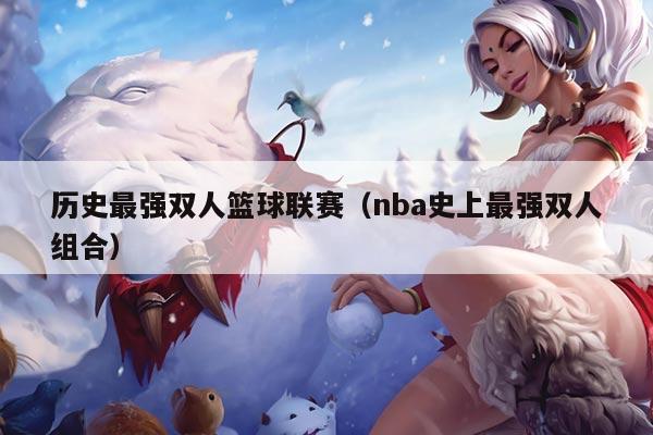历史最强双人篮球联赛(nba史上最强双人组合)