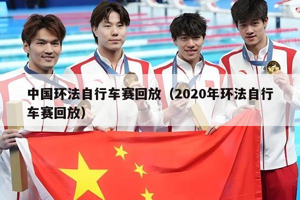 中国环法自行车赛回放(2020年环法自行车赛回放)