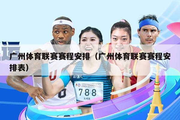 广州体育联赛赛程安排(广州体育联赛赛程安排表)