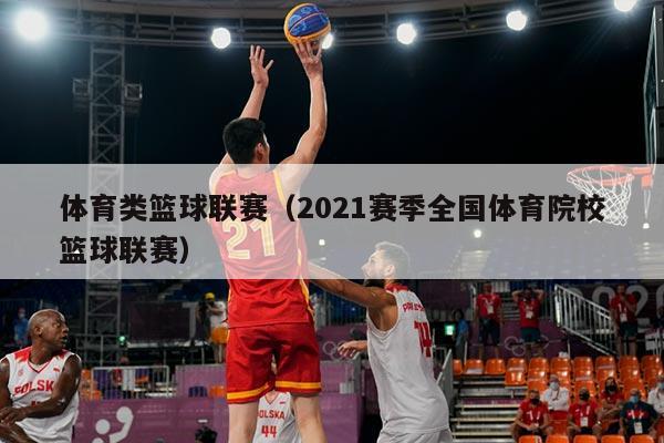 体育类篮球联赛(2021赛季全国体育院校篮球联赛)