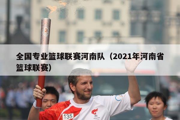 全国专业篮球联赛河南队（2021年河南省篮球联赛）