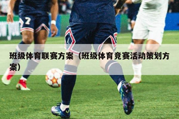 班级体育联赛方案(班级体育竞赛活动策划方案)