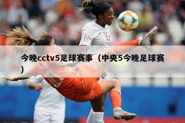 今晚cctv5足球赛事（中央5今晚足球赛）