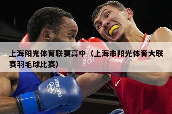 上海阳光体育联赛高中（上海市阳光体育大联赛羽毛球比赛）