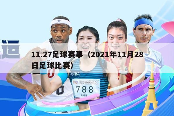 11.27足球赛事(2021年11月28日足球比赛)
