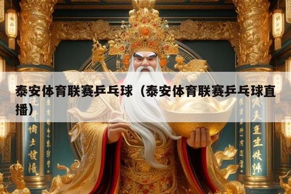 泰安体育联赛乒乓球（泰安体育联赛乒乓球直播）