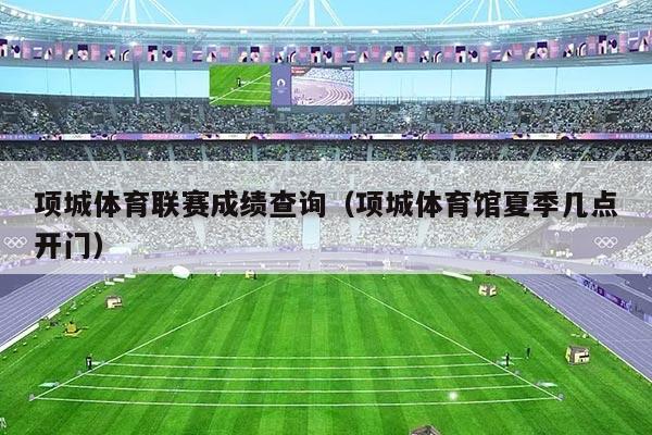 项城体育联赛成绩查询（项城体育馆夏季几点开门）