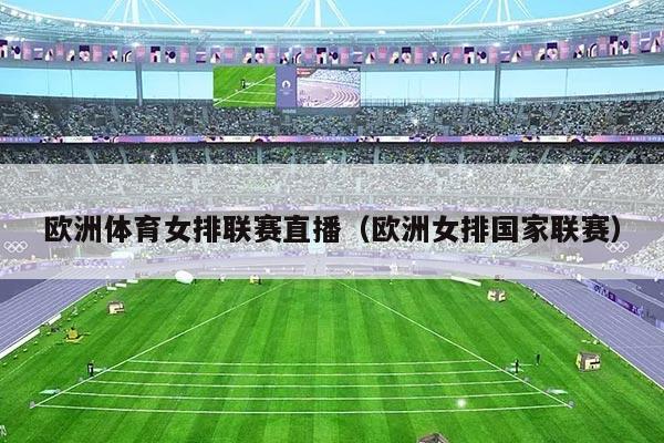 欧洲体育女排联赛直播（欧洲女排国家联赛）