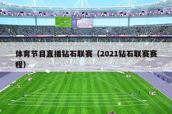 体育节目直播钻石联赛（2021钻石联赛赛程）