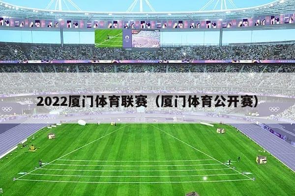 2022厦门体育联赛（厦门体育公开赛）